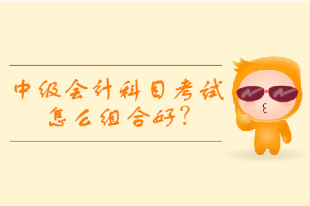 中級會計考試科目組合都有什么？
