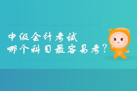 中級(jí)會(huì)計(jì)考試哪個(gè)科目最容易考？
