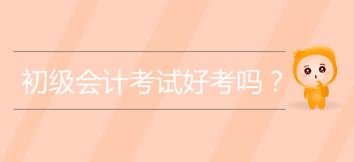 初級(jí)會(huì)計(jì)考試好考嗎？