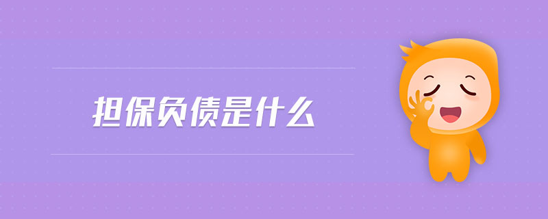 擔(dān)保負(fù)債是什么 擔(dān)保負(fù)債是什么