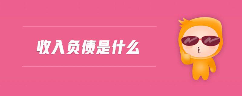 收入負(fù)債是什么 收入負(fù)債是什么