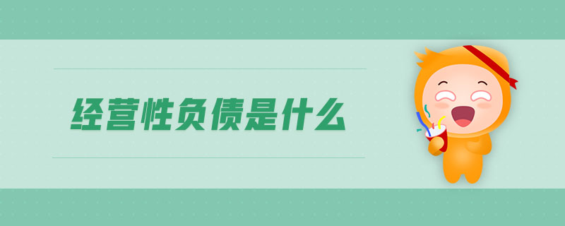 經(jīng)營性負(fù)債是什么 經(jīng)營性負(fù)債是什么