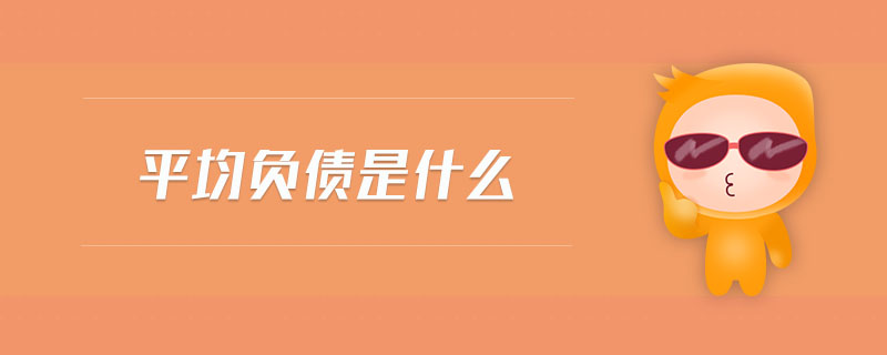 平均負(fù)債是什么 平均負(fù)債是什么