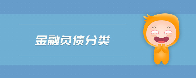 金融負(fù)債分類(lèi) 金融負(fù)債分類(lèi)