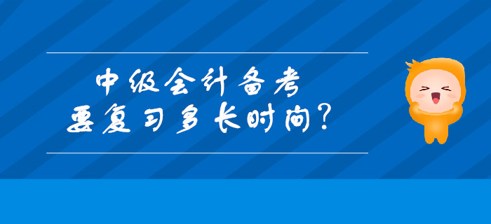 中級會計備考要復(fù)習(xí)多長時間？每天最適合復(fù)習(xí)的時段有哪些？