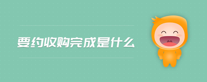 要約收購(gòu)?fù)瓿墒鞘裁? alt=