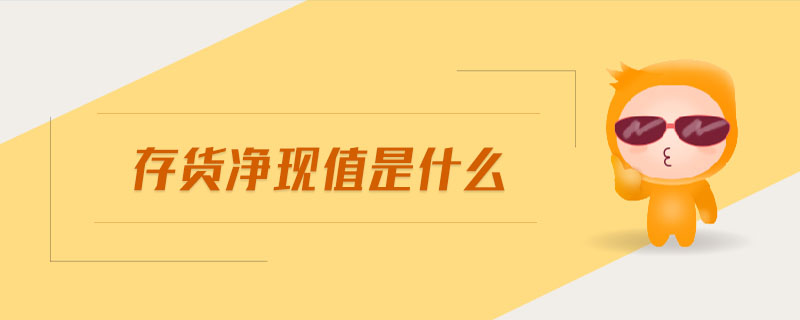 存貨凈現(xiàn)值是什么