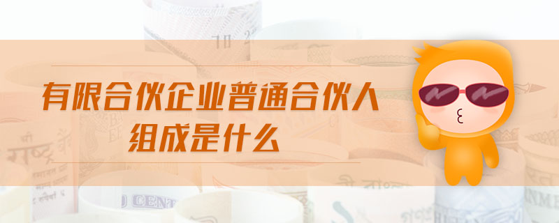 有限合伙企業(yè)普通合伙人組成是什么