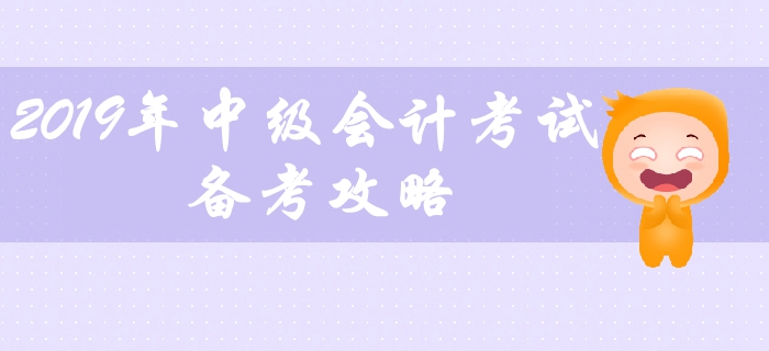2019年中級會計考試備考攻略，中級會計教材應(yīng)該如何學(xué)習(xí)？