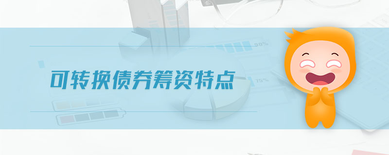 可轉(zhuǎn)換債券籌資特點(diǎn)