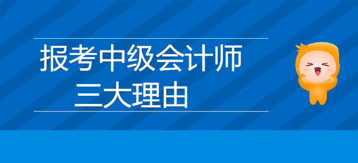 速來了解！報考中級會計師的三大理由是什么？