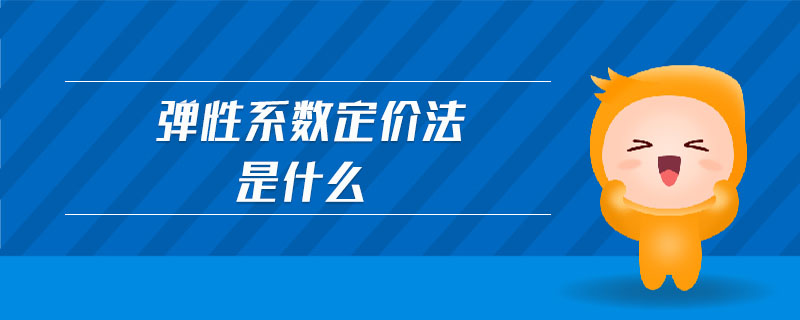 彈性系數(shù)定價法是什么 彈性系數(shù)定價法是什么