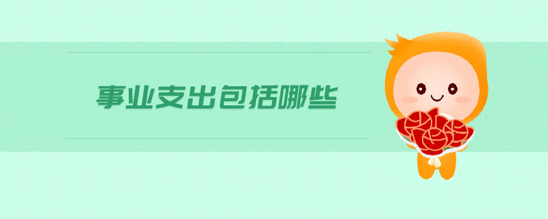 事業(yè)支出包括哪些 事業(yè)支出包括哪些