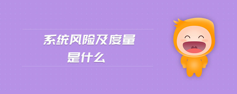 系統(tǒng)風(fēng)險(xiǎn)及度量是什么 系統(tǒng)風(fēng)險(xiǎn)及度量是什么