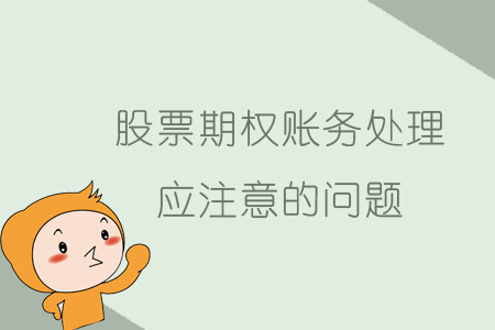 股票期權(quán)賬務(wù)處理中應(yīng)注意的問題