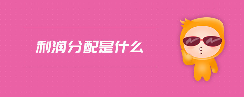 利潤分配是什么 利潤分配是什么