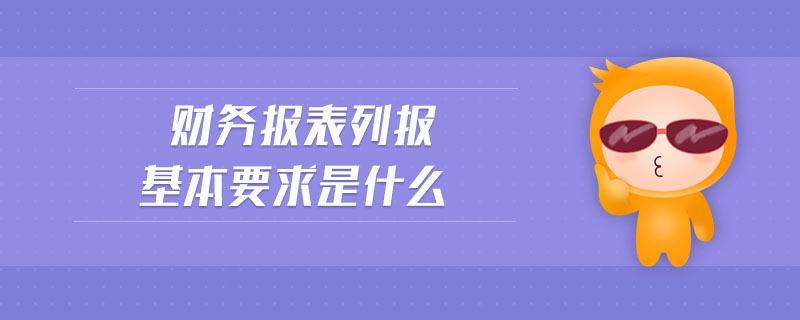 財務報表列報基本要求是什么