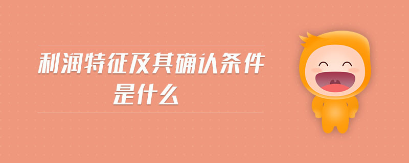 利潤(rùn)特征及其確認(rèn)條件是什么