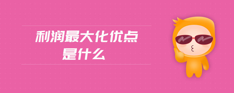 利潤(rùn)最大化優(yōu)點(diǎn)是什么