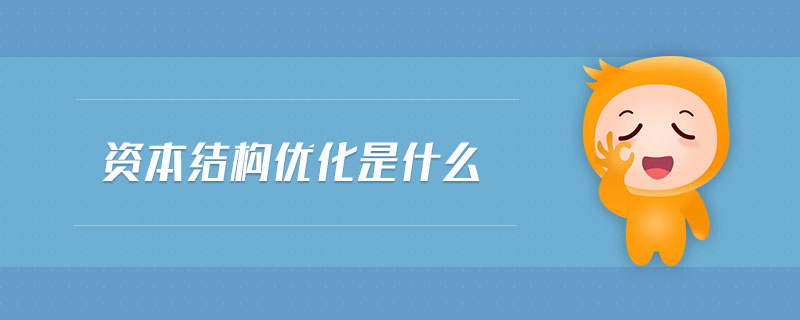 資本結(jié)構(gòu)優(yōu)化是什么