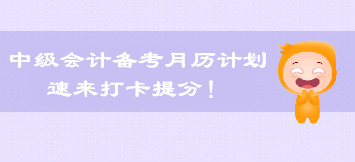 2019年中級會計怎么學？每月備考計劃出爐，速來領??！