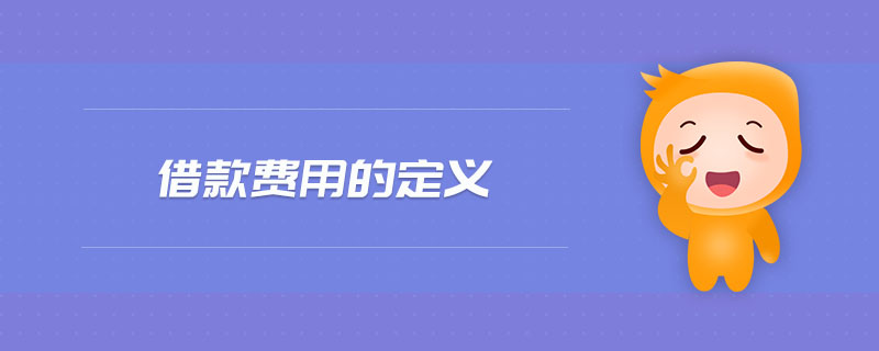 借款費(fèi)用的定義 借款費(fèi)用的定義