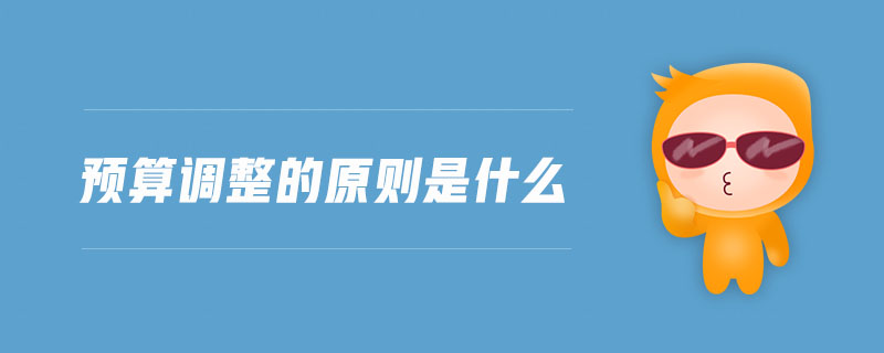 預(yù)算調(diào)整的原則是什么