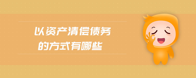 以資產(chǎn)清償債務(wù)的方式有哪些