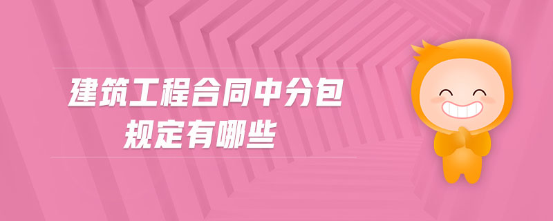 建筑工程合同中分包規(guī)定有哪些