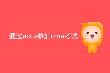 通過(guò)acca參加cma考試，滿足條件嗎？