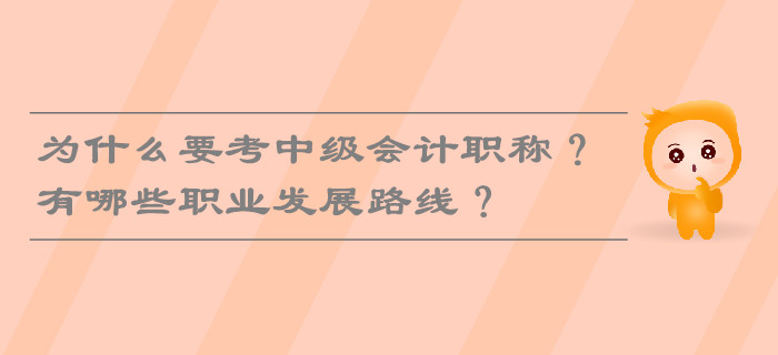 為什么要考中級會計職稱？有哪些職業(yè)發(fā)展路線？