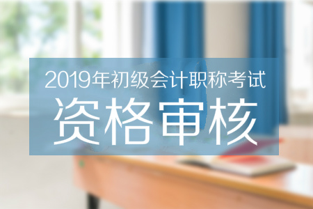 2019年鎮(zhèn)江初級(jí)會(huì)計(jì)職稱考后資格審核哪些信息？