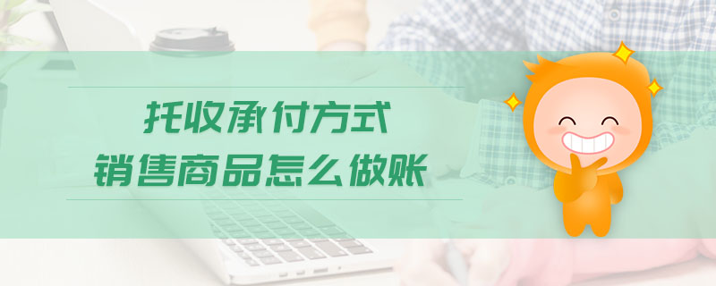 托收承付方式銷售商品怎么做賬