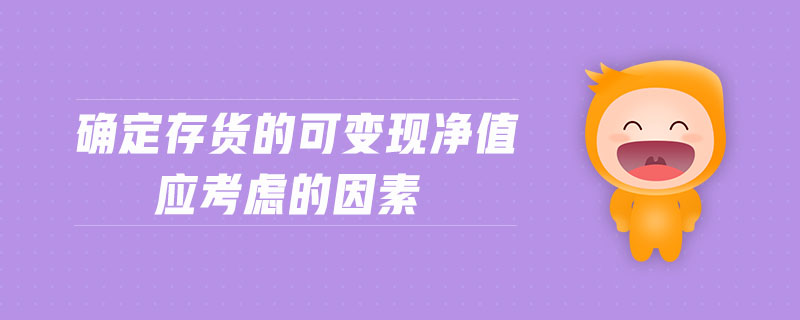 確定存貨的可變現(xiàn)凈值應(yīng)考慮的因素