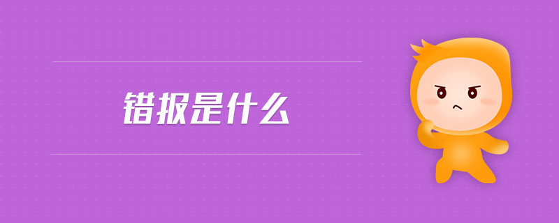 錯(cuò)報(bào)是什么 錯(cuò)報(bào)是什么