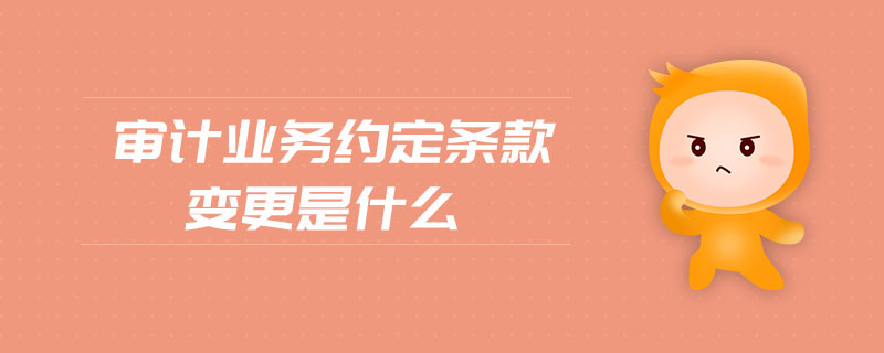 審計業(yè)務(wù)約定條款變更是什么