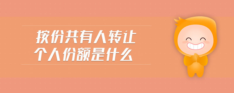按份共有人轉(zhuǎn)讓個(gè)人份額是什么 按份共有人轉(zhuǎn)讓個(gè)人份額是什么