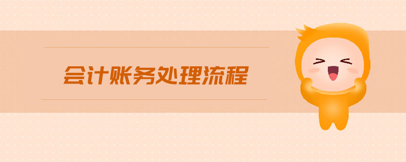 會計賬務(wù)處理流程 會計賬務(wù)處理流程