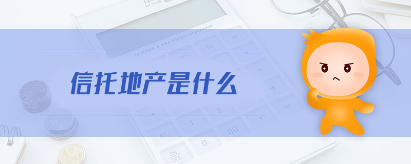 信托地產(chǎn)是什么