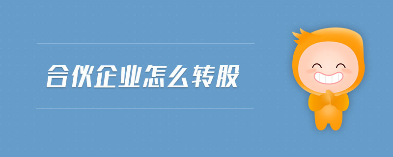 合伙企業(yè)怎么轉(zhuǎn)股 合伙企業(yè)怎么轉(zhuǎn)股
