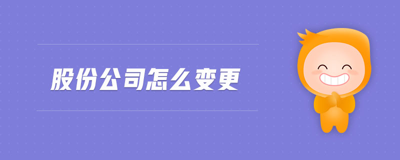 股份公司怎么變更 股份公司怎么變更