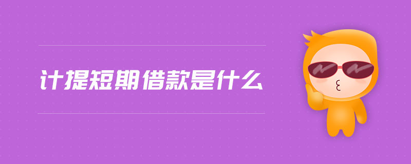 計提短期借款是什么 計提短期借款是什么