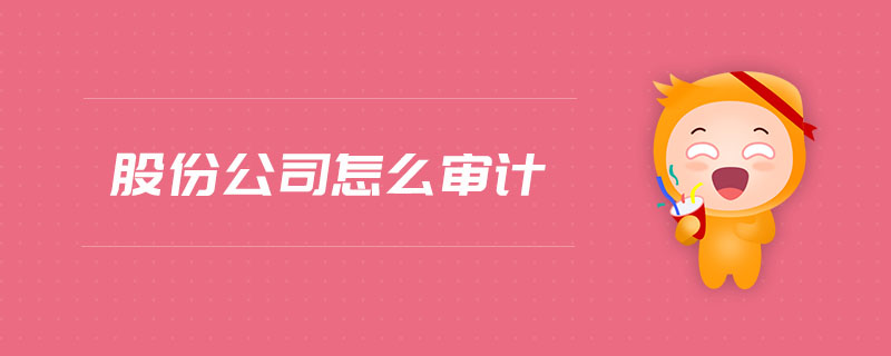 股份公司怎么審計(jì) 股份公司怎么審計(jì)