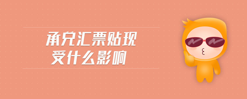 承兌匯票貼現(xiàn)受什么影響