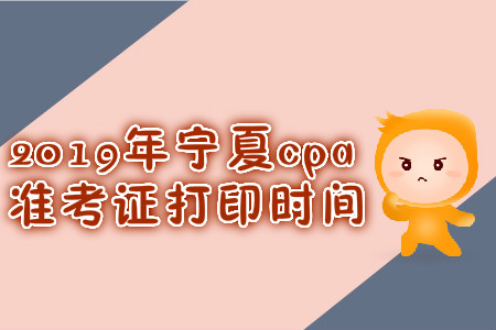 2019年寧夏cpa準(zhǔn)考證打印時(shí)間