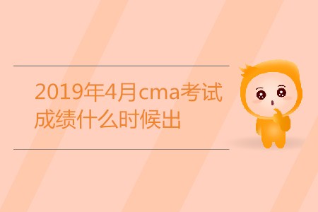 2019年4月cma考試成績(jī)什么時(shí)候出？