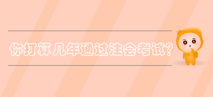 你打算幾年通過注冊會計師考試？