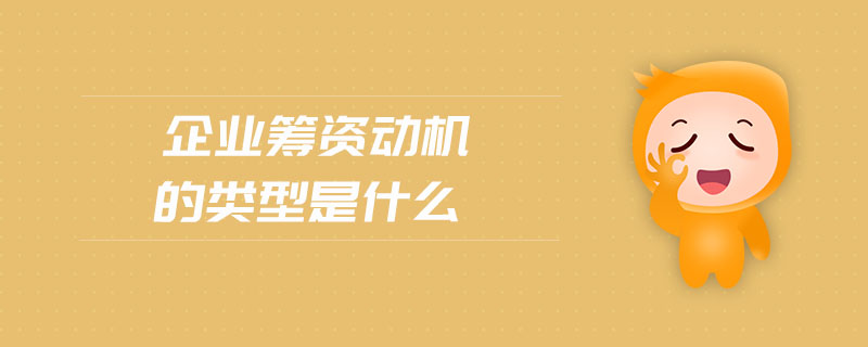 企業(yè)籌資動(dòng)機(jī)的類型是什么