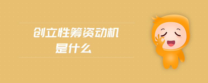 創(chuàng)立性籌資動(dòng)機(jī)是什么