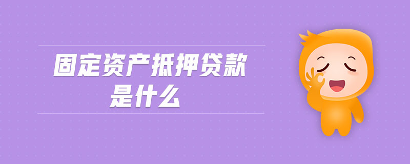 固定資產(chǎn)抵押貸款是什么